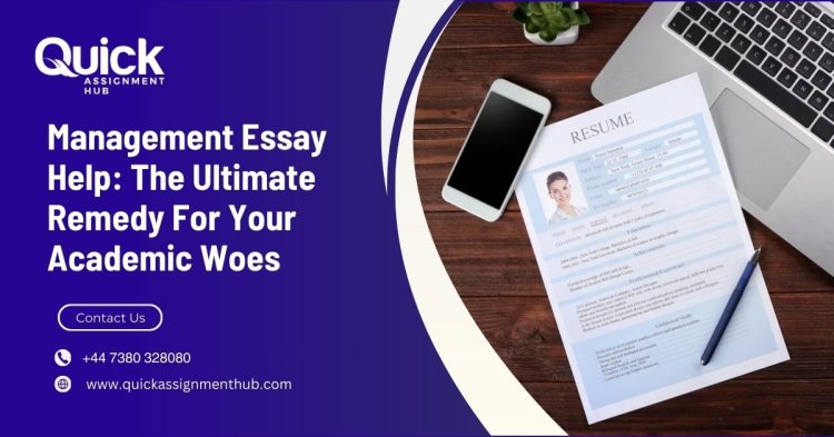 Management Essay Help: The Ultimate Remedy For Your Academic Woes